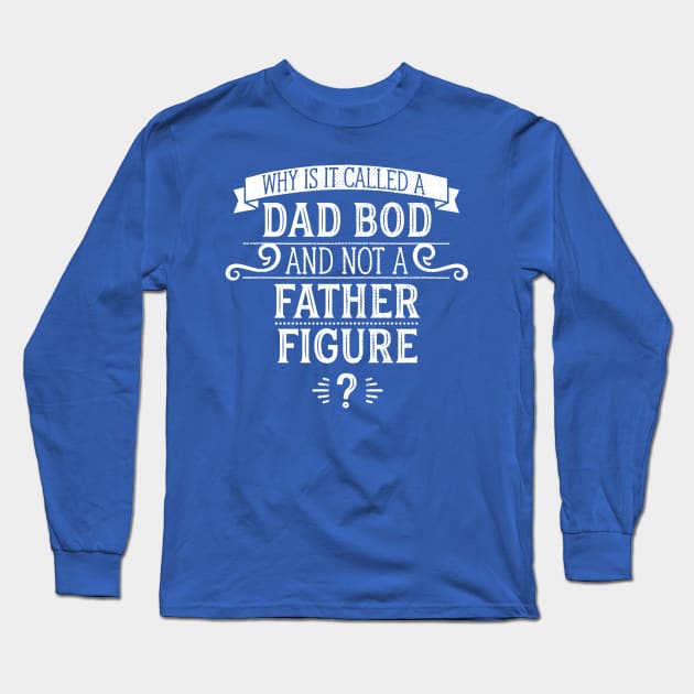 Why Is It Called A Dad Bod And Not A Father Figure? Long Sleeve T-Shirt by DeadMonkeyShop